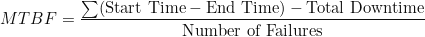 \[MTBF = \frac{\sum (\text{Start Time} - \text{End Time}) - \text{Total Downtime}}{\text{Number of Failures}}\]
