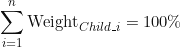 \[\sum_{i=1}^{n} \text{Weight}_{Child\_i} = 100\%\]