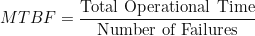 \[MTBF = \frac{\text{Total Operational Time}}{\text{Number of Failures}}\]